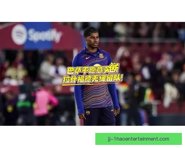 拉什福德对阵巴萨美洲杯之夜的决定性统治表现改写命运走向与历史 拉什福德对阵巴萨美洲杯之夜的决定性统治表现改写命运走向与历史